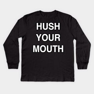 Hush Your Mouth Kids Long Sleeve T-Shirt